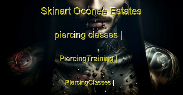 Skinart Oconee Estates piercing classes | PiercingTraining | PiercingClasses | SkinartTraining-United States
